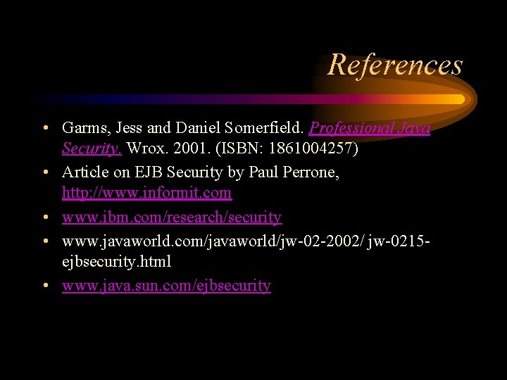 References • Garms, Jess and Daniel Somerfield. Professional Java Security. Wrox. 2001. (ISBN: 1861004257)