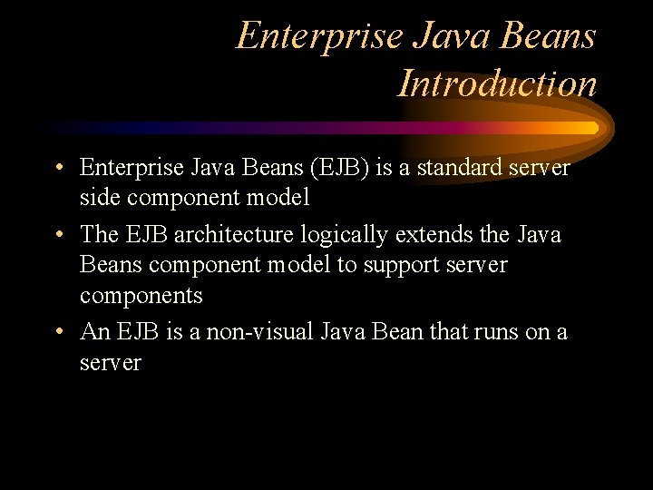 Enterprise Java Beans Introduction • Enterprise Java Beans (EJB) is a standard server side
