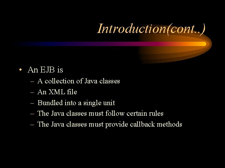 Introduction(cont. . ) • An EJB is – – – A collection of Java