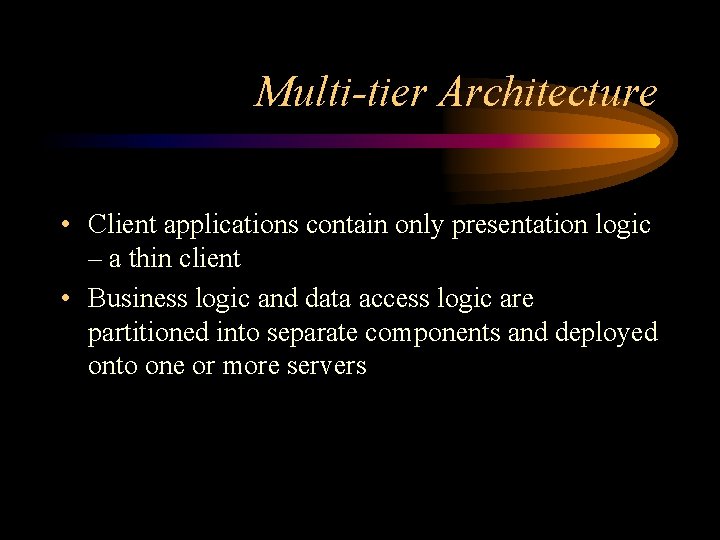 Multi-tier Architecture • Client applications contain only presentation logic – a thin client •