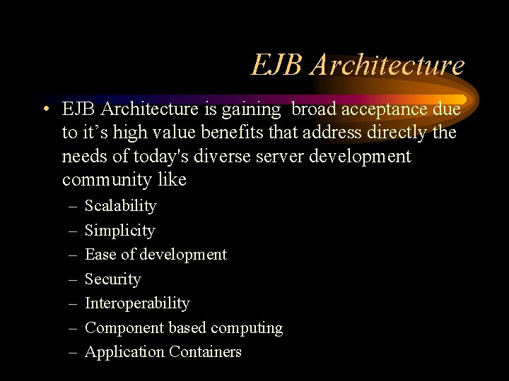 EJB Architecture • EJB Architecture is gaining broad acceptance due to it’s high value