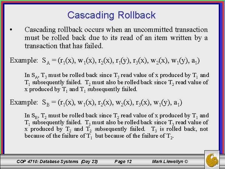 Cascading Rollback • Cascading rollback occurs when an uncommitted transaction must be rolled back