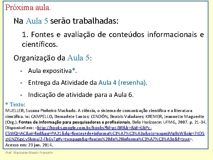 Próxima aula. Na Aula 5 serão trabalhadas: 1. Fontes e avaliação de conteúdos informacionais