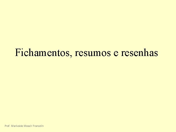 Fichamentos, resumos e resenhas Prof. Marivalde Moacir Francelin 