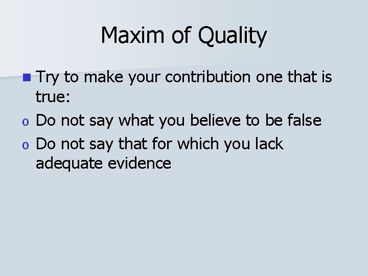 Maxim of Quality n Try to make your contribution one that is true: o