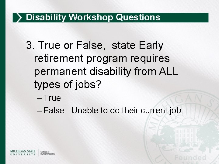 Disability Workshop Questions 3. True or False, state Early retirement program requires permanent disability