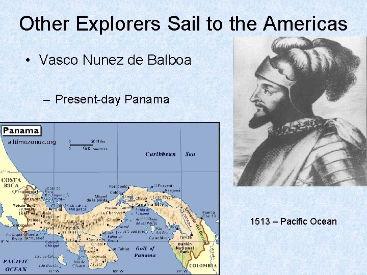 Other Explorers Sail to the Americas • Vasco Nunez de Balboa – Present-day Panama