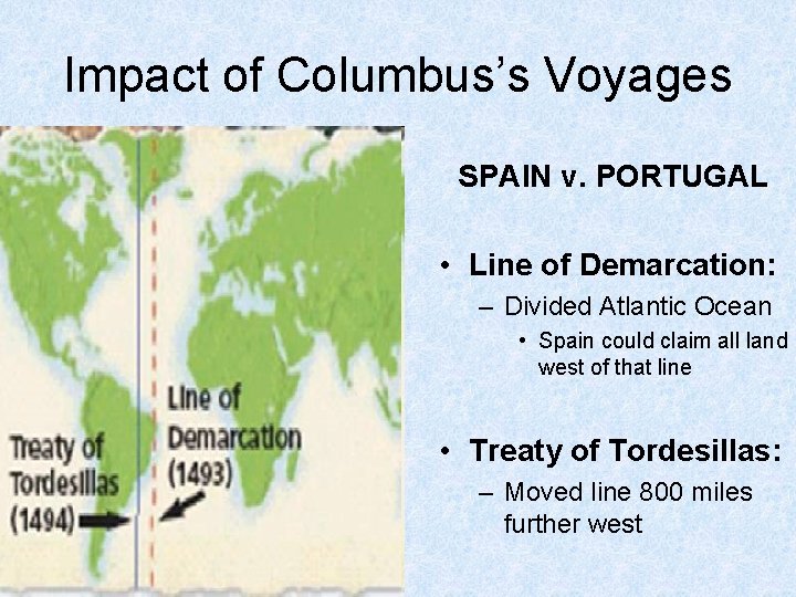 Impact of Columbus’s Voyages SPAIN v. PORTUGAL • Line of Demarcation: – Divided Atlantic