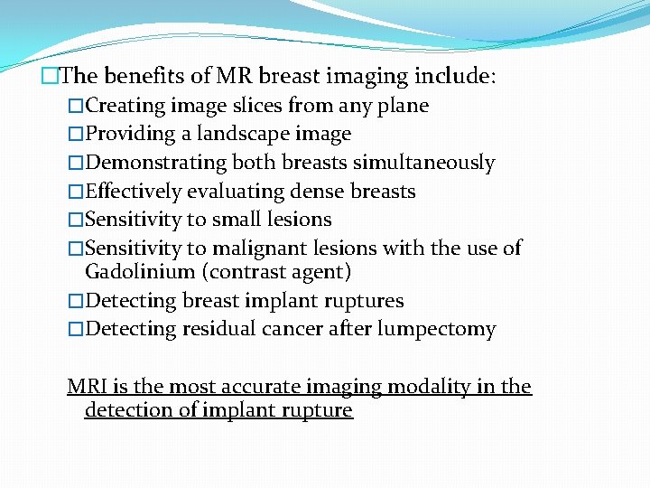 �The benefits of MR breast imaging include: �Creating image slices from any plane �Providing