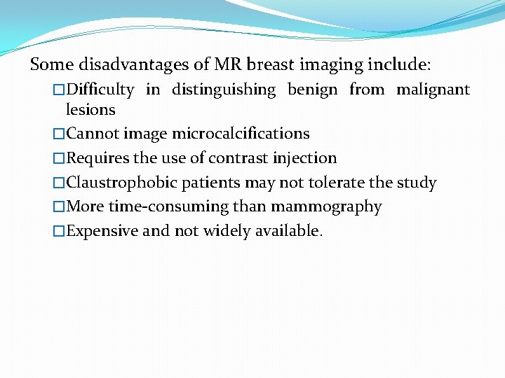 Some disadvantages of MR breast imaging include: �Difficulty in distinguishing benign from malignant lesions