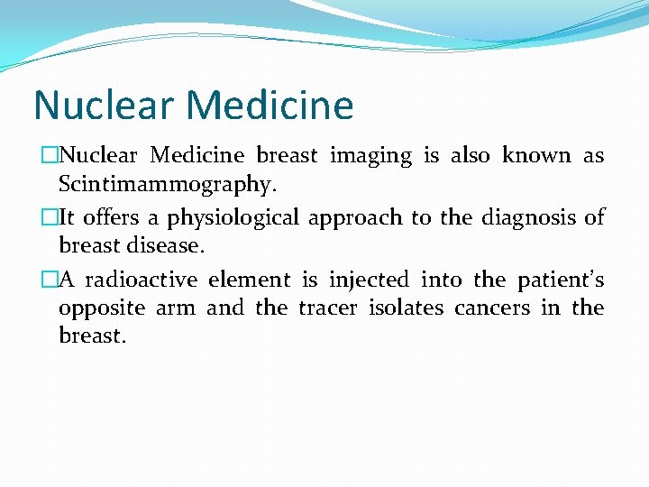 Nuclear Medicine �Nuclear Medicine breast imaging is also known as Scintimammography. �It offers a