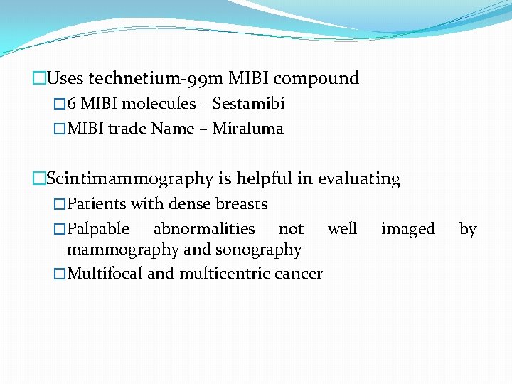 �Uses technetium-99 m MIBI compound � 6 MIBI molecules – Sestamibi �MIBI trade Name