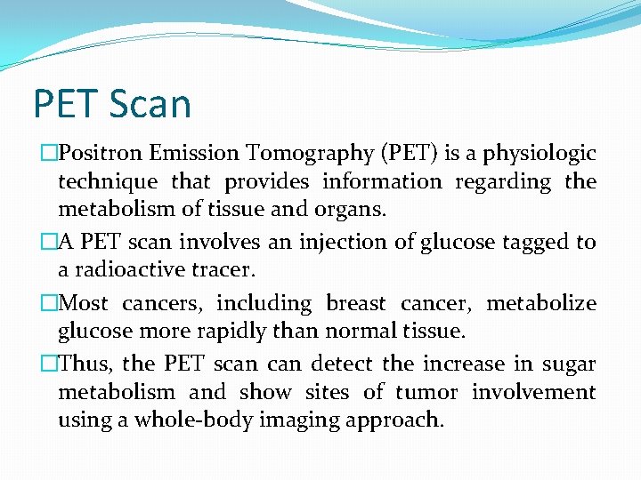 PET Scan �Positron Emission Tomography (PET) is a physiologic technique that provides information regarding