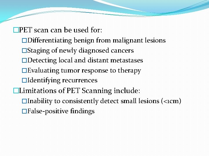 �PET scan be used for: �Differentiating benign from malignant lesions �Staging of newly diagnosed
