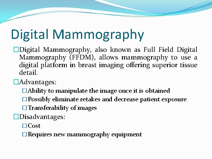 Digital Mammography �Digital Mammography, also known as Full Field Digital Mammography (FFDM), allows mammography