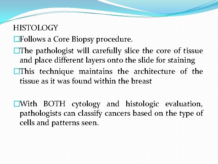 HISTOLOGY �Follows a Core Biopsy procedure. �The pathologist will carefully slice the core of