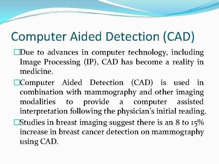Computer Aided Detection (CAD) �Due to advances in computer technology, including Image Processing (IP),