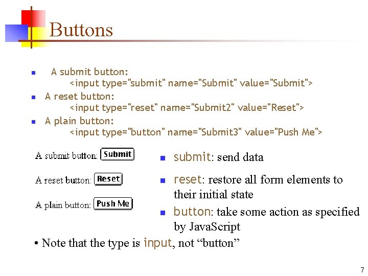 Buttons n n n A submit button: <input type="submit" name="Submit" value="Submit"> A reset button: