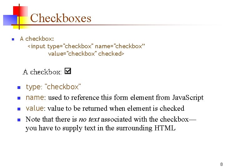 Checkboxes n A checkbox: <input type="checkbox" name="checkbox” value="checkbox" checked> n n type: "checkbox" name: