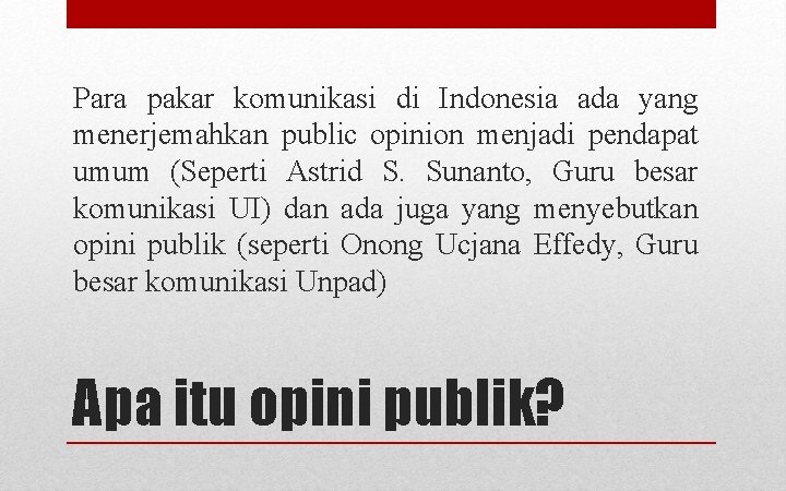 Para pakar komunikasi di Indonesia ada yang menerjemahkan public opinion menjadi pendapat umum (Seperti
