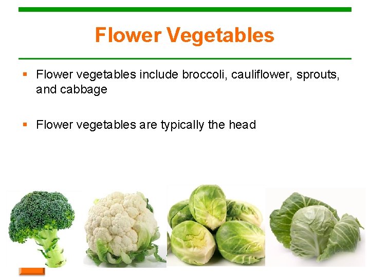 Flower Vegetables § Flower vegetables include broccoli, cauliflower, sprouts, and cabbage § Flower vegetables