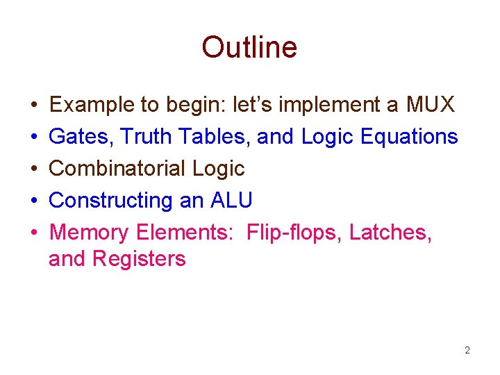 Outline • • • Example to begin: let’s implement a MUX Gates, Truth Tables,