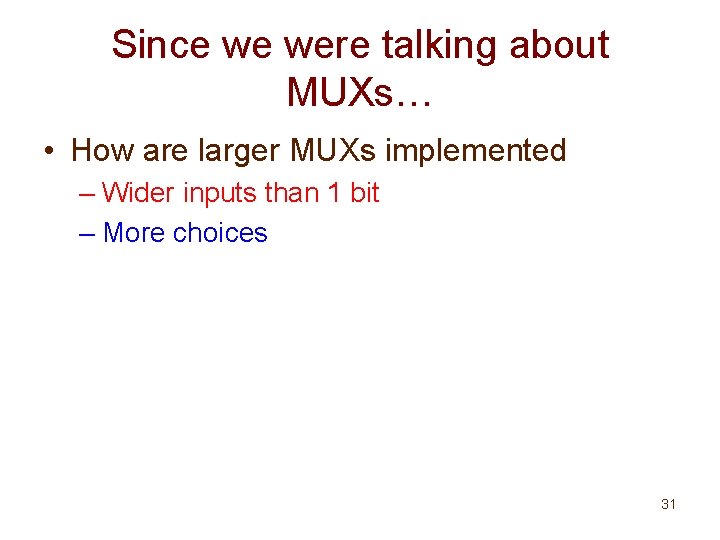 Since we were talking about MUXs… • How are larger MUXs implemented – Wider