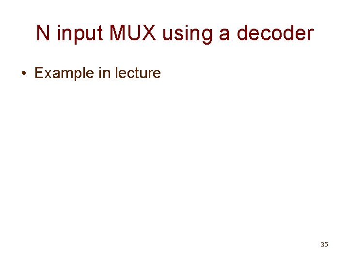 N input MUX using a decoder • Example in lecture 35 