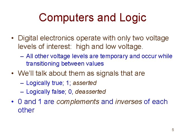 Computers and Logic • Digital electronics operate with only two voltage levels of interest: