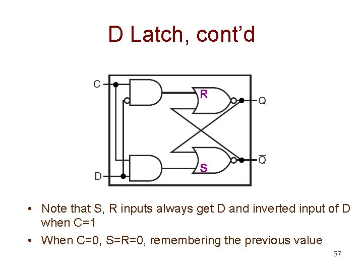 D Latch, cont’d R S • Note that S, R inputs always get D