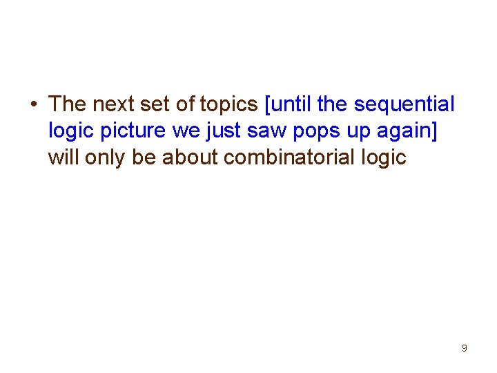  • The next set of topics [until the sequential logic picture we just