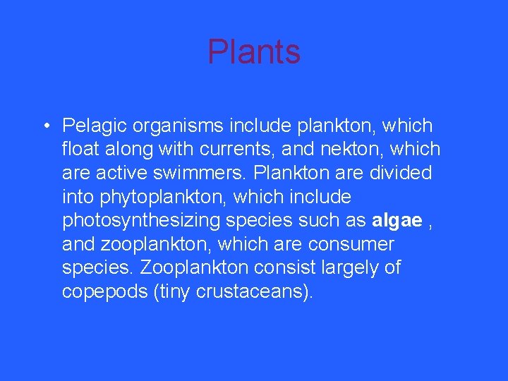 Plants • Pelagic organisms include plankton, which float along with currents, and nekton, which