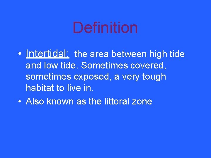 Definition • Intertidal: the area between high tide and low tide. Sometimes covered, sometimes