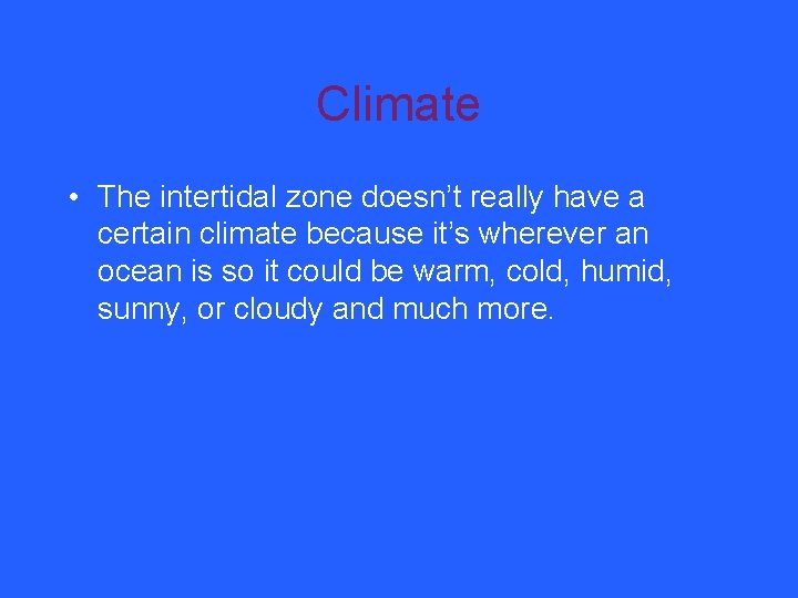 Climate • The intertidal zone doesn’t really have a certain climate because it’s wherever