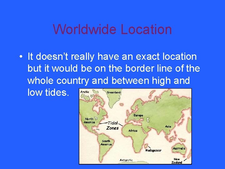 Worldwide Location • It doesn’t really have an exact location but it would be