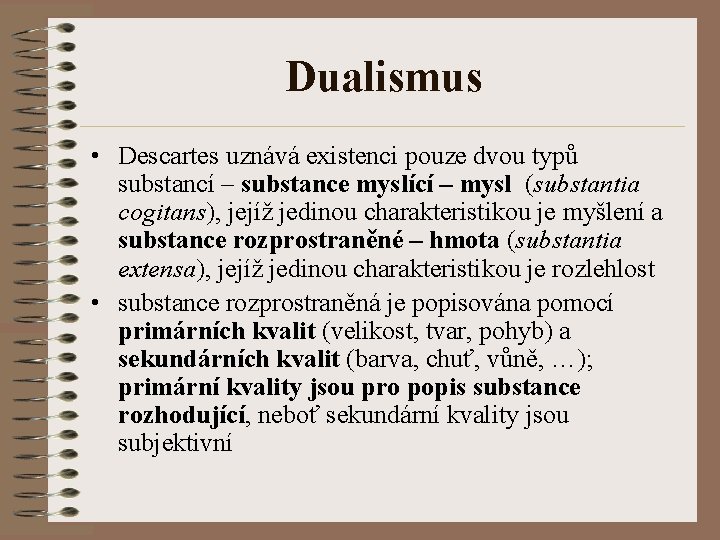 Dualismus • Descartes uznává existenci pouze dvou typů substancí – substance myslící – mysl