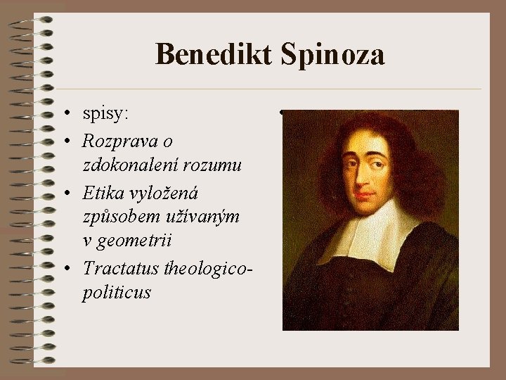 Benedikt Spinoza • spisy: • Rozprava o zdokonalení rozumu • Etika vyložená způsobem užívaným