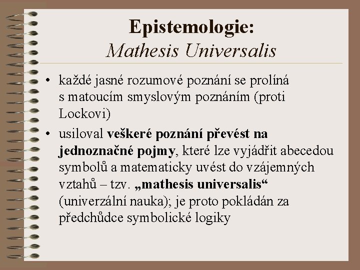 Epistemologie: Mathesis Universalis • každé jasné rozumové poznání se prolíná s matoucím smyslovým poznáním