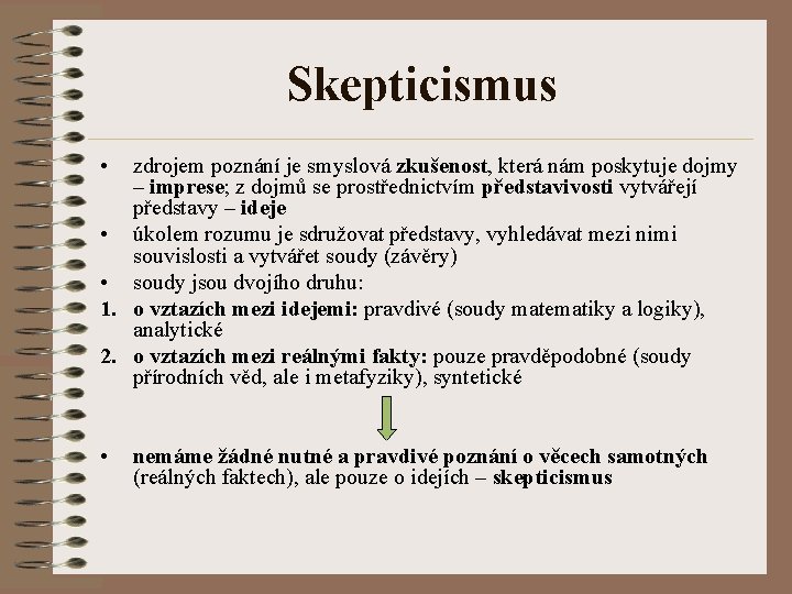 Skepticismus • zdrojem poznání je smyslová zkušenost, která nám poskytuje dojmy – imprese; z