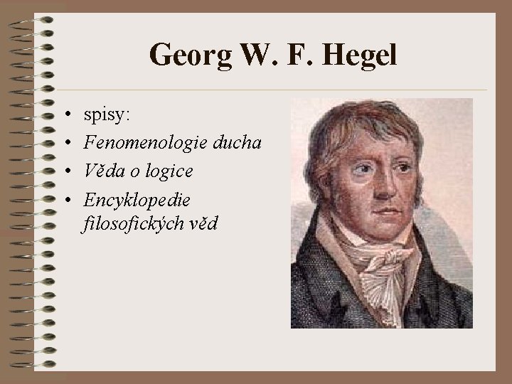 Georg W. F. Hegel • • spisy: Fenomenologie ducha Věda o logice Encyklopedie filosofických