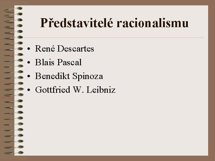 Představitelé racionalismu • • René Descartes Blais Pascal Benedikt Spinoza Gottfried W. Leibniz 