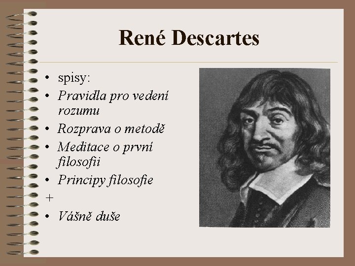 René Descartes • spisy: • Pravidla pro vedení rozumu • Rozprava o metodě •