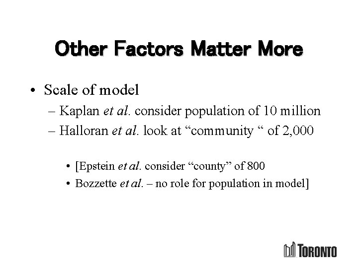 Other Factors Matter More • Scale of model – Kaplan et al. consider population