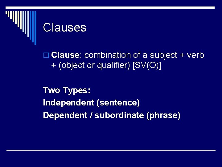 Clauses o Clause: combination of a subject + verb + (object or qualifier) [SV(O)]
