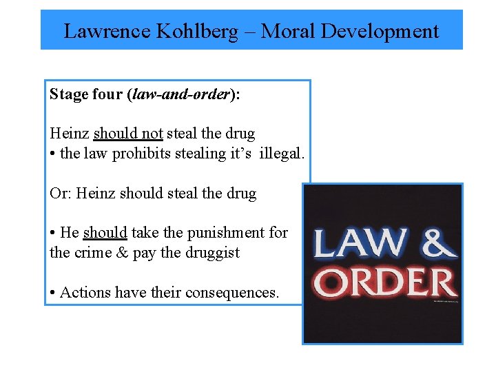 Lawrence Kohlberg – Moral Development Stage four (law-and-order): Heinz should not steal the drug