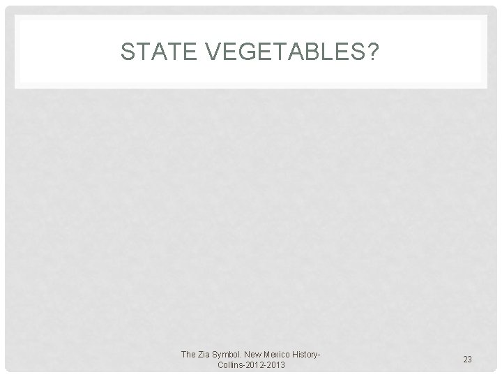 STATE VEGETABLES? The Zia Symbol. New Mexico History. Collins-2012 -2013 23 