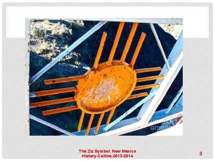 The Zia Symbol. New Mexico History-Collins-2013 -2014 3 