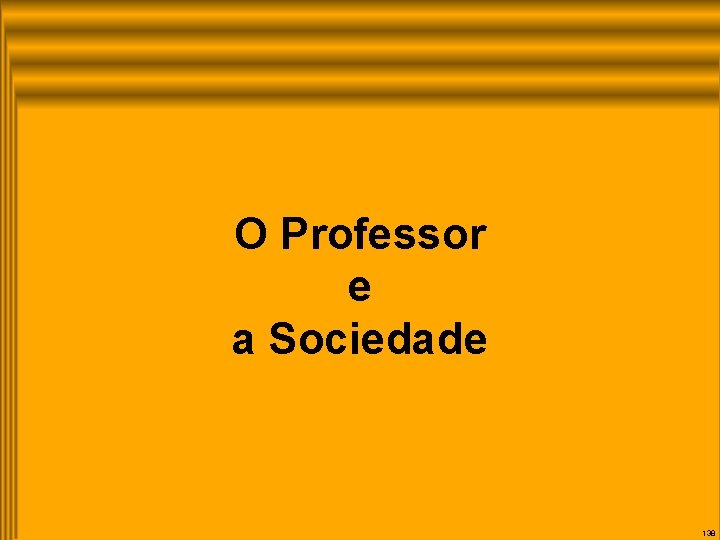 O Professor e a Sociedade 138 