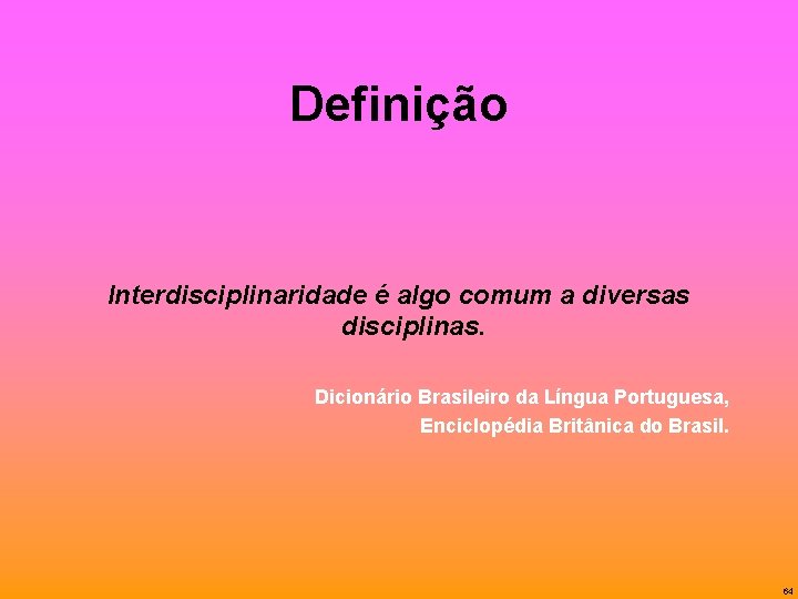 Definição Interdisciplinaridade é algo comum a diversas disciplinas. Dicionário Brasileiro da Língua Portuguesa, Enciclopédia