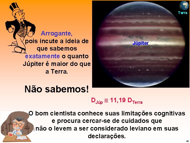 Terra Arrogante, pois incute a ideia de que sabemos exatamente o quanto Júpiter é